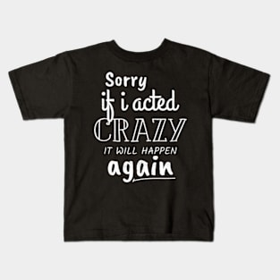 Sorry If I acted Crazy It will Happen Again Funny Women girl Kids T-Shirt